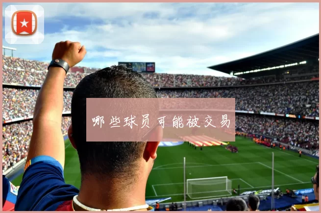 哪些球员可能被交易